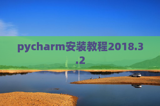 pycharm安装教程2018.3.2 pycharm安装教程2018.3.2