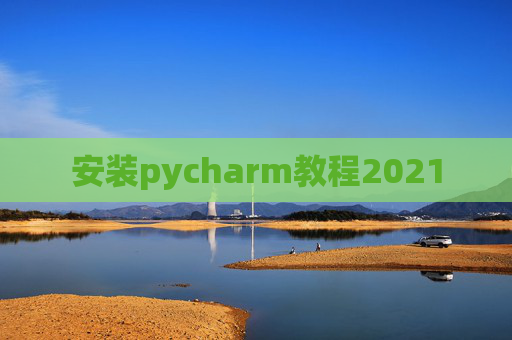 安装pycharm教程2021